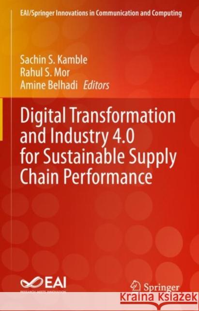 Digital Transformation and Industry 4.0 for Sustainable Supply Chain Performance Sachin S. Kamble Rahul S. Mor Amine Belhadi 9783031197109 Springer