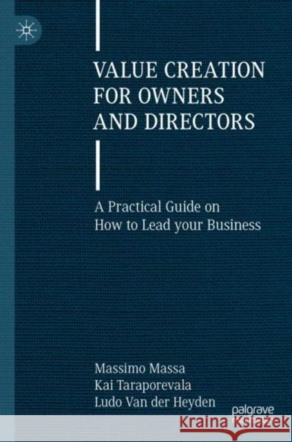 Value Creation for Owners and Directors: A Practical Guide on How to Lead Your Business Ludo Van der Heyden 9783031197253 Springer International Publishing AG