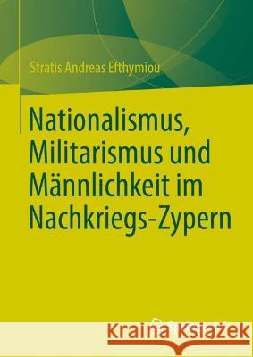 Nationalismus, Militarismus und Männlichkeit im Nachkriegs-Zypern Stratis Andreas Efthymiou 9783031197338 Springer vs
