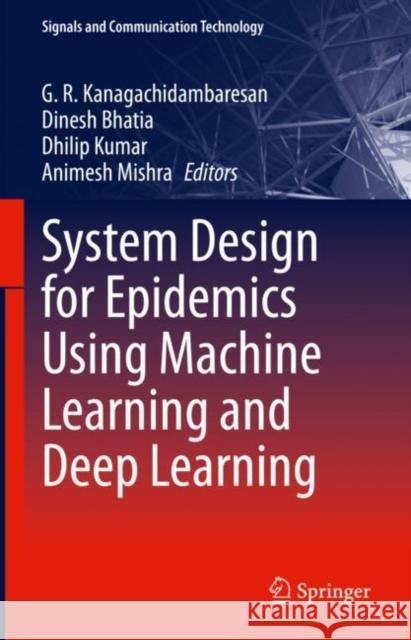 System Design for Epidemics Using Machine Learning and Deep Learning G. R. Kanagachidambaresan Dinesh Bhatia Dhilip Kumar 9783031197512 Springer