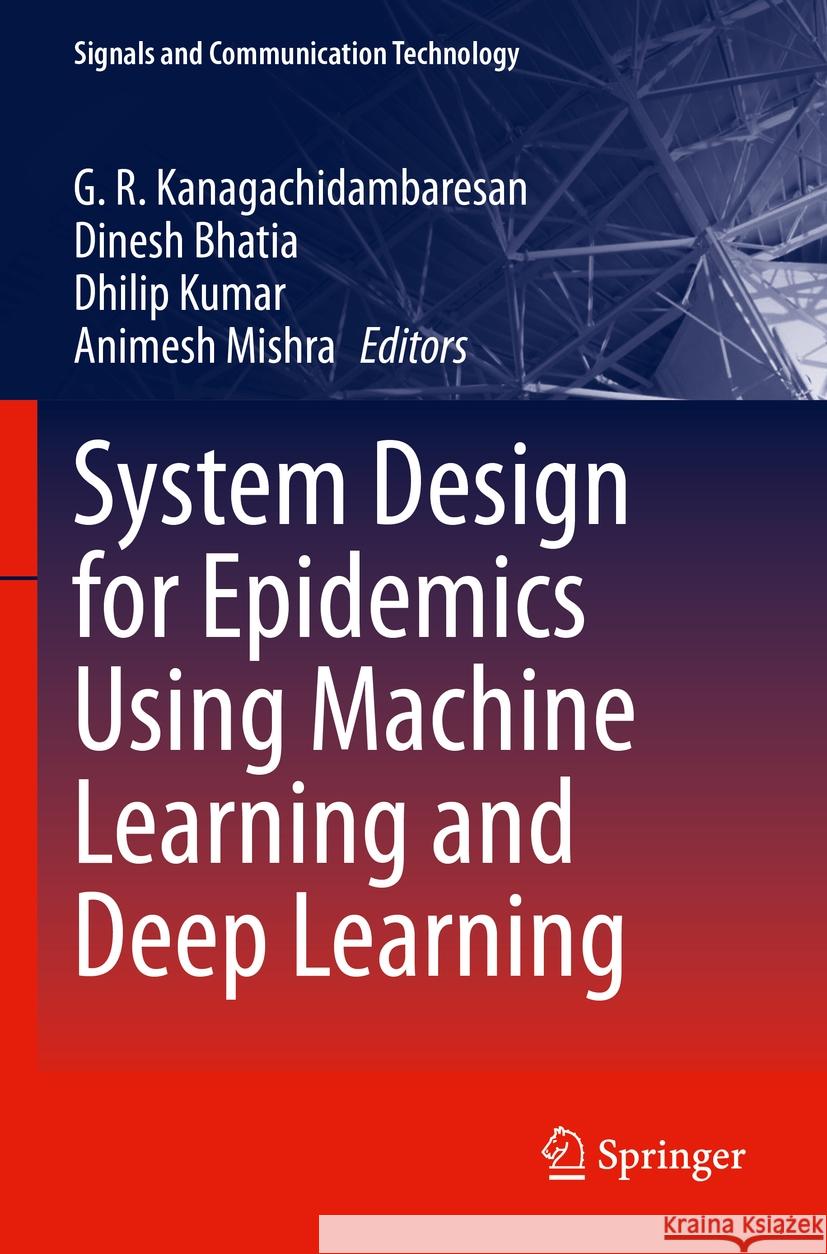 System Design for Epidemics Using Machine Learning and Deep Learning G. R. Kanagachidambaresan Dinesh Bhatia Dhilip Kumar 9783031197543 Springer