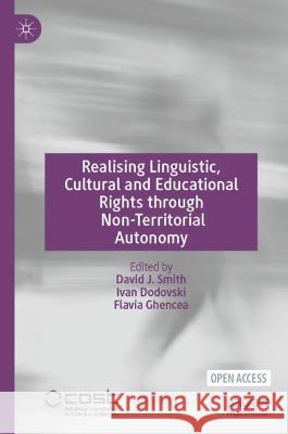 Realising Linguistic, Cultural and Educational Rights Through Non-Territorial Autonomy David J. Smith Ivan Dodovski Flavia Ghencea 9783031198557 Palgrave MacMillan