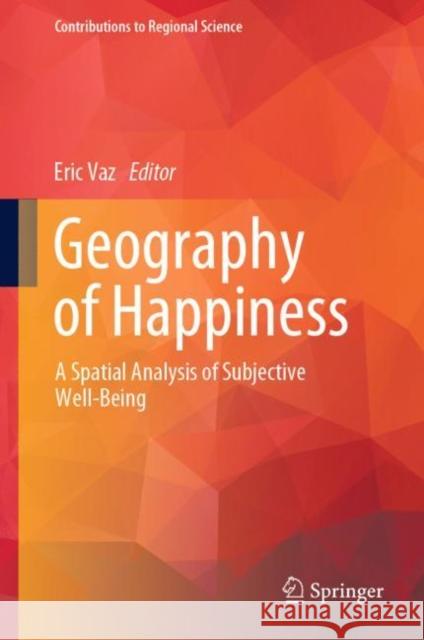 Geography of Happiness: A Spatial Analysis of Subjective Well-Being Eric Vaz 9783031198700 Springer