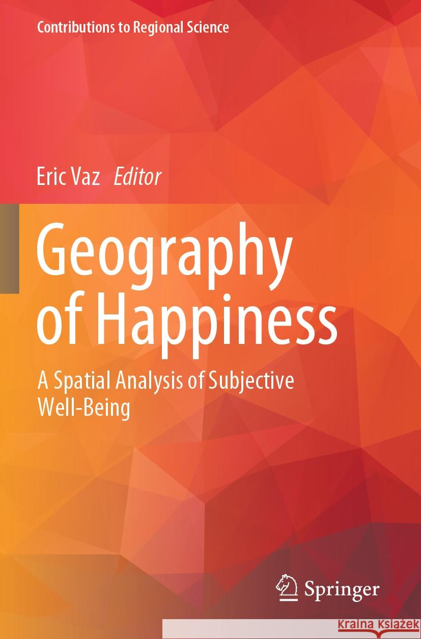 Geography of Happiness: A Spatial Analysis of Subjective Well-Being Eric Vaz 9783031198731 Springer