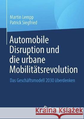 Automobile Disruption Und Die Urbane Mobilitätsrevolution: Das Geschäftsmodell 2030 Überdenken Lempp, Martin 9783031198816 Springer Gabler