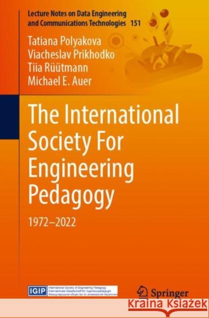 The International Society For Engineering Pedagogy: 1972–2022 Tatiana Polyakova Viacheslav Prikhodko Tiia R??tmann 9783031198892