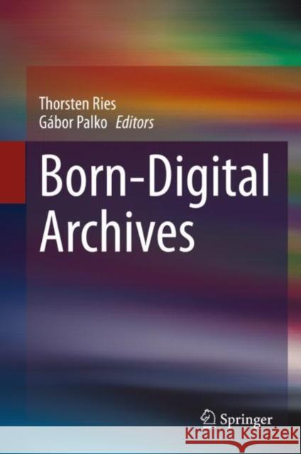 Born-Digital Archives Thorsten Ries G?bor Palko 9783031199400 Springer