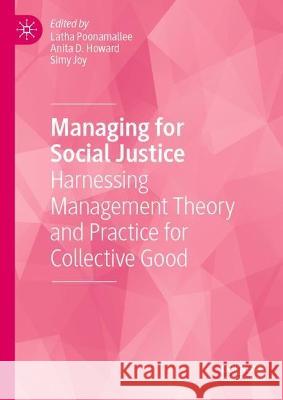 Managing for Social Justice: Harnessing Management Theory and Practice for Collective Good Latha Poonamallee Anita D. Howard Simy Joy 9783031199707 Palgrave MacMillan
