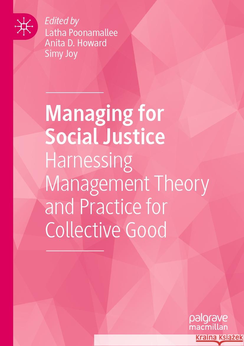 Managing for Social Justice: Harnessing Management Theory and Practice for Collective Good Latha Poonamallee Anita D. Howard Simy Joy 9783031199738 Palgrave MacMillan