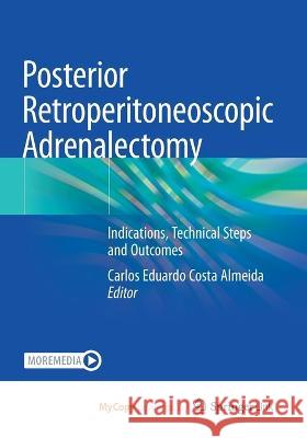Posterior Retroperitoneoscopic Adrenalectomy: Indications, Technical Steps and Outcomes Carlos Eduardo Costa Almeida 9783031199967 Springer