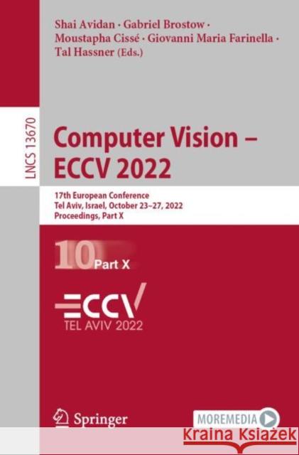 Computer Vision – ECCV 2022: 17th European Conference, Tel Aviv, Israel, October 23–27, 2022, Proceedings, Part X Shai Avidan Gabriel Brostow Moustapha Ciss? 9783031200793