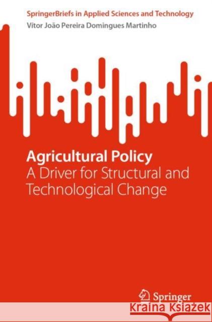 Agricultural Policy: A Driver for Structural and Technological Change V?tor Jo?o Pereira Domingues Martinho 9783031201295 Springer