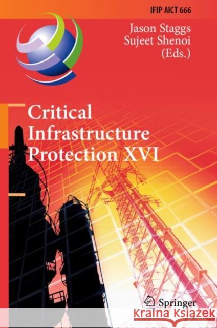 Critical Infrastructure Protection XVI: 16th IFIP WG 11.10 International Conference, ICCIP 2022, Virtual Event, March 14–15, 2022, Revised Selected Papers Jason Staggs Sujeet Shenoi 9783031201363 Springer