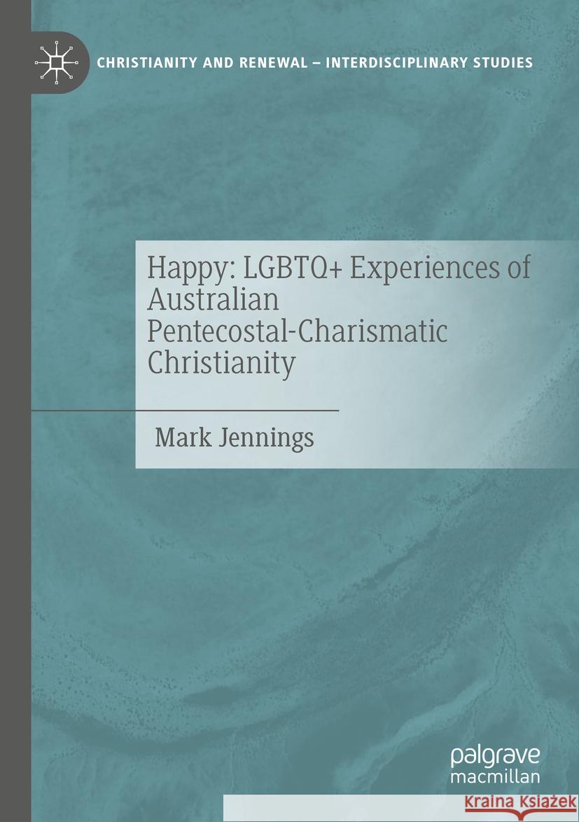 Happy: LGBTQ+ Experiences of Australian Pentecostal-Charismatic Christianity Mark Jennings 9783031201462 Palgrave MacMillan
