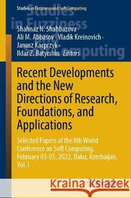 Recent Developments and the New Directions of Research, Foundations, and Applications: Selected Papers of the 8th World Conference on Soft Computing, February 03–05, 2022, Baku, Azerbaijan, Vol. I Shahnaz N. Shahbazova Ali M. Abbasov Vladik Kreinovich 9783031201523 Springer
