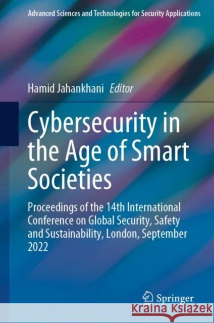 Cybersecurity in the Age of Smart Societies: Proceedings of the 14th International Conference on Global Security, Safety and Sustainability, London, September 2022 Hamid Jahankhani 9783031201592