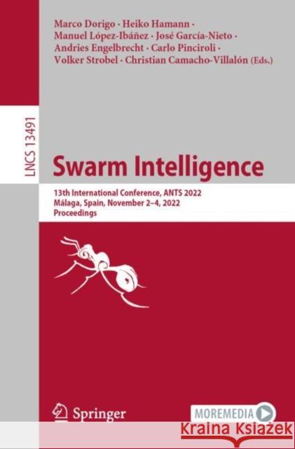 Swarm Intelligence: 13th International Conference, Ants 2022, Málaga, Spain, November 2-4, 2022, Proceedings Dorigo, Marco 9783031201752 Springer