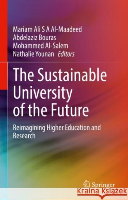 The Sustainable University of the Future: Reimagining Higher Education and Research Mariam Ali S. a. Al-Maadeed Abdelaziz Bouras Mohammed Al-Salem 9783031201851