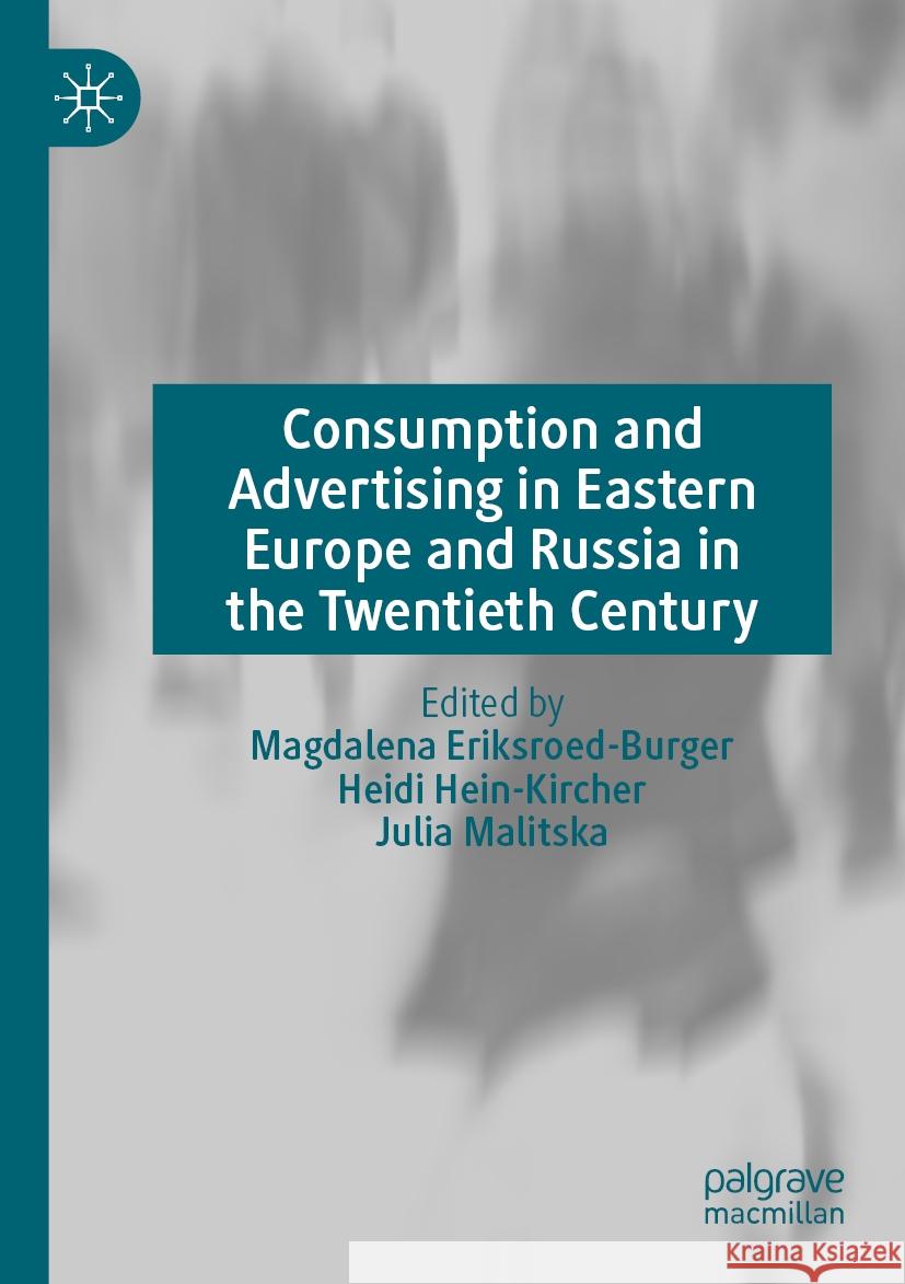 Consumption and Advertising in Eastern Europe and Russia in the Twentieth Century Magdalena Eriksroed-Burger Heidi Hein-Kircher Julia Malitska 9783031202063