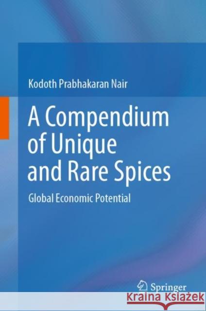 A Compendium of Unique and Rare Spices: Global Economic Potential Kodoth Prabhakaran Nair 9783031202483 Springer