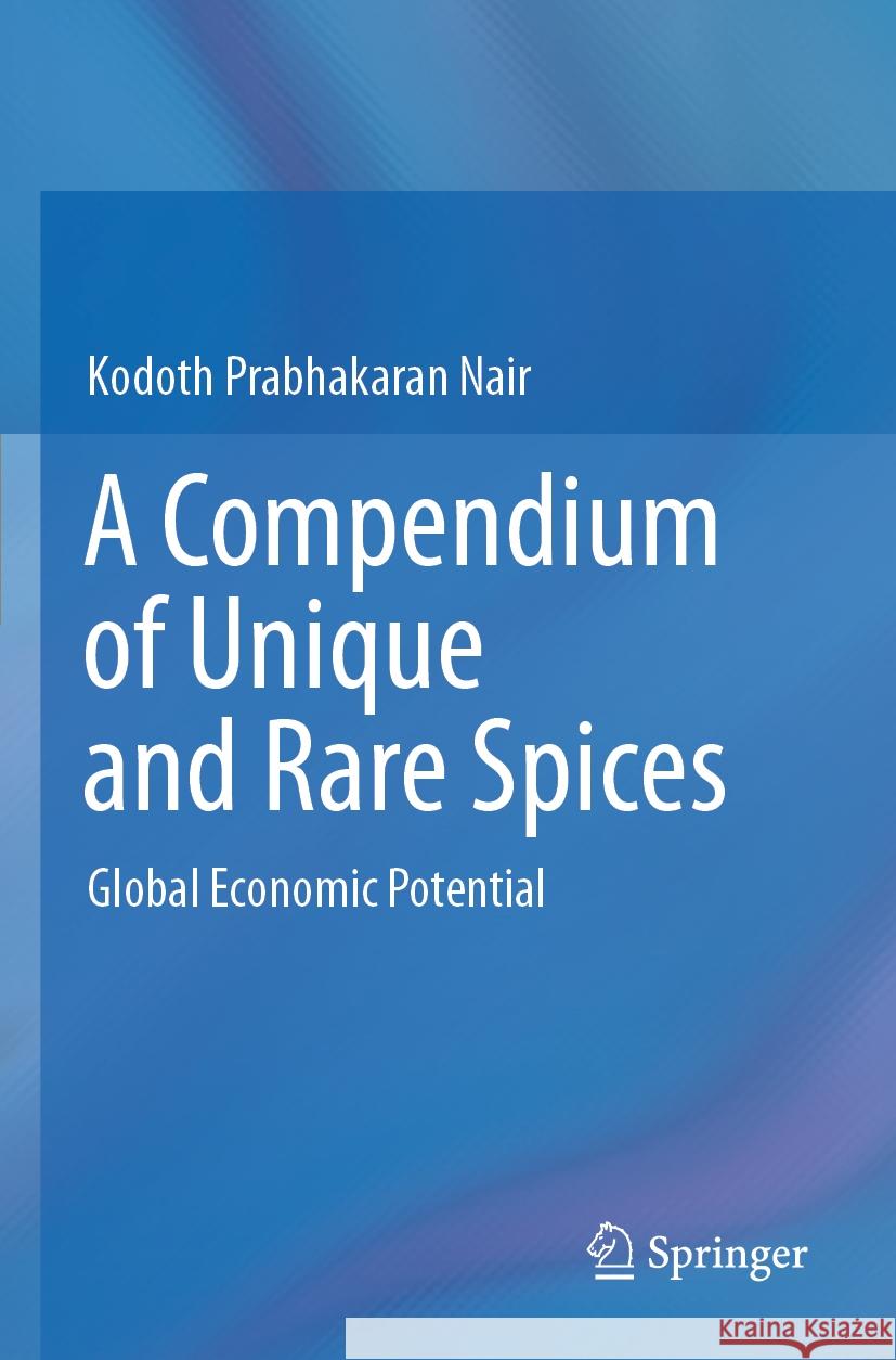 A Compendium of Unique and Rare Spices: Global Economic Potential Kodoth Prabhakaran Nair 9783031202513 Springer