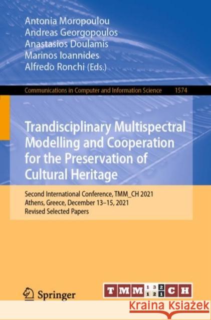 Trandisciplinary Multispectral Modelling and Cooperation for the Preservation of Cultural Heritage: Second International Conference, TMM_CH 2021, Athens, Greece, December 13–15, 2021, Revised Selected Antonia Moropoulou Andreas Georgopoulos Anastasios Doulamis 9783031202520 Springer