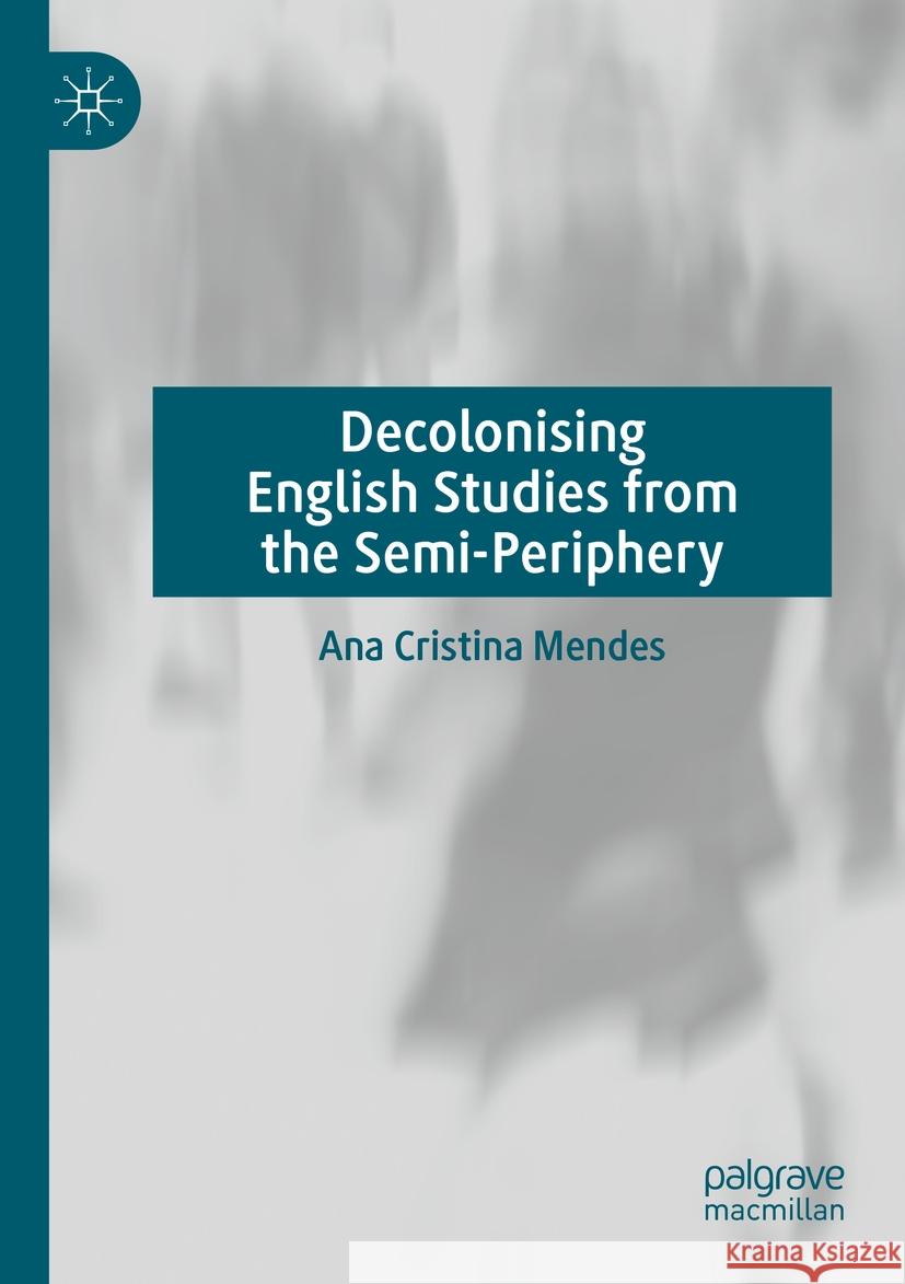 Decolonising English Studies from the Semi-Periphery Ana Cristina Mendes 9783031202889 Palgrave MacMillan