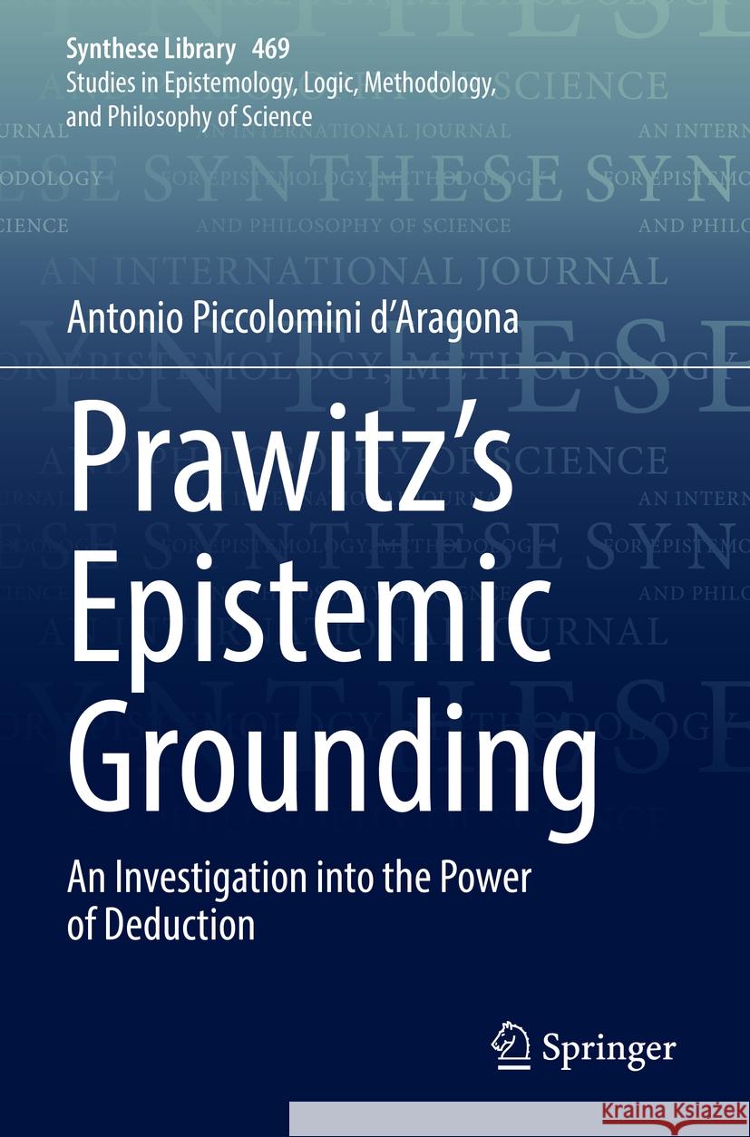 Prawitz's Epistemic Grounding: An Investigation Into the Power of Deduction Antonio Piccolomin 9783031202964 Springer