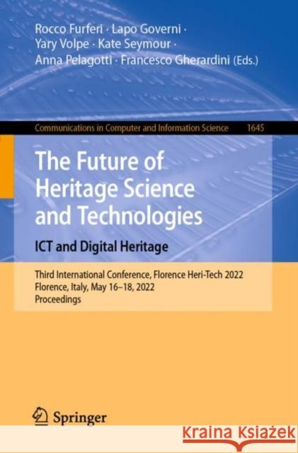 The Future of Heritage Science and Technologies: ICT and Digital Heritage: Third International Conference, Florence Heri-Tech 2022, Florence, Italy, May 16–18, 2022, Proceedings Rocco Furferi Lapo Governi Yary Volpe 9783031203015 Springer