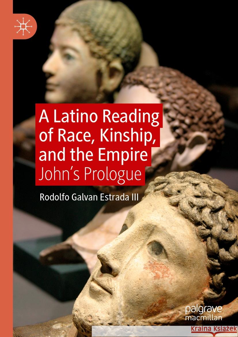 A Latino Reading of Race, Kinship, and the Empire: John's Prologue Rodolfo Galva 9783031203077 Palgrave MacMillan