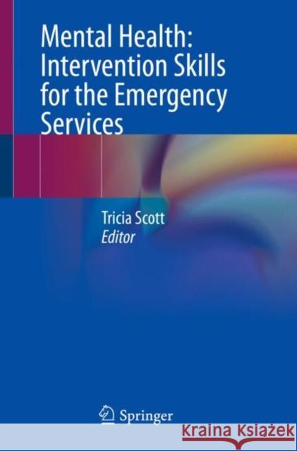Mental Health: Intervention Skills for the Emergency Services Tricia Scott 9783031203466 Springer International Publishing AG