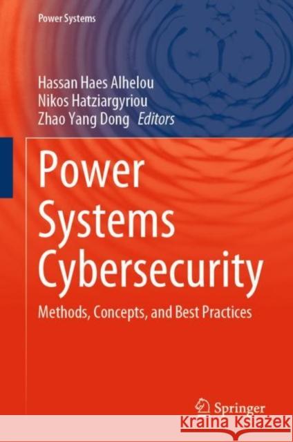 Power Systems Cybersecurity: Methods, Concepts, and Best Practices Hassan Hae Nikos Hatziargyriou Zhao Yang Dong 9783031203596 Springer