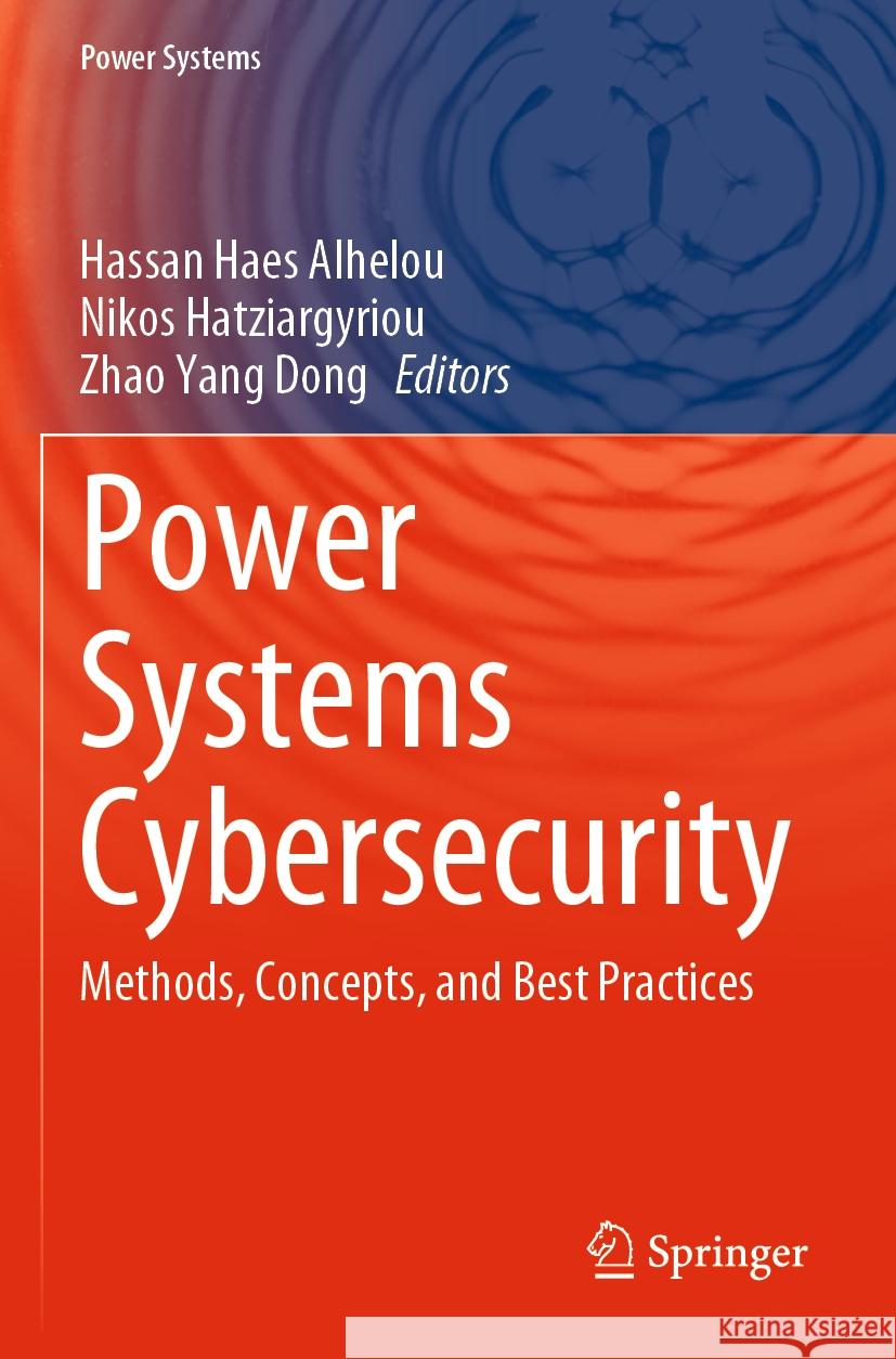 Power Systems Cybersecurity: Methods, Concepts, and Best Practices Hassan Hae Nikos Hatziargyriou Zhao Yang Dong 9783031203626 Springer