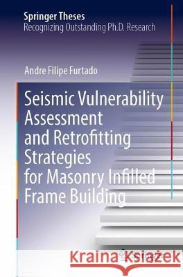 Seismic Vulnerability Assessment and Retrofitting Strategies for Masonry Infilled Frame Building Andre Filipe Furtado 9783031203718 Springer