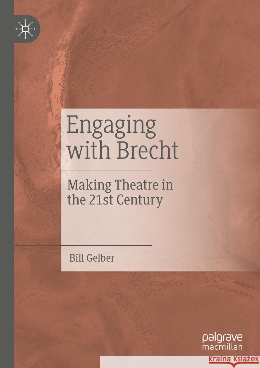 Engaging with Brecht: Making Theatre in the Twenty-First Century Bill Gelber 9783031203961 Palgrave MacMillan