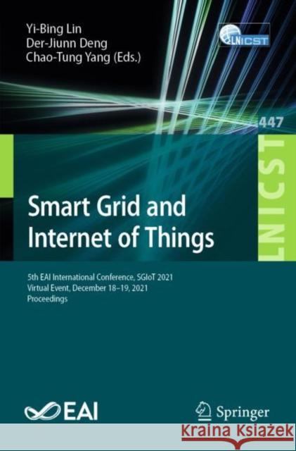Smart Grid and Internet of Things: 5th EAI International Conference, SGIoT 2021, Virtual Event, December 18-19, 2021, Proceedings Yi-Bing Lin Der-Jiunn Deng Chao-Tung Yang 9783031203978 Springer