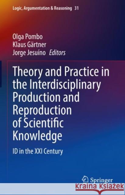 Theory and Practice in the Interdisciplinary Production and Reproduction of Scientific Knowledge: ID in the XXI Century Olga Pombo Klaus G?rtner Jorge Jesu?no 9783031204043