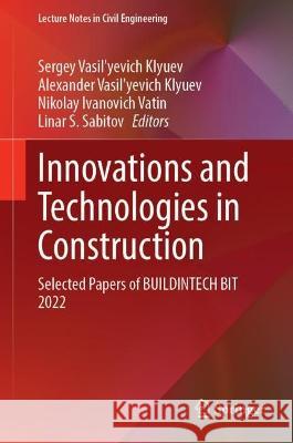 Innovations and Technologies in Construction: Selected Papers of BUILDINTECH BIT 2022 Sergey Vasil'yevich Klyuev Alexander Vasil'yevich Klyuev Nikolay Ivanovich Vatin 9783031204586 Springer