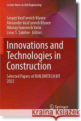 Innovations and Technologies in Construction: Selected Papers of Buildintech Bit 2022 Sergey Vasil'yevich Klyuev Alexander Vasil'yevich Klyuev Nikolay Ivanovich Vatin 9783031204616 Springer