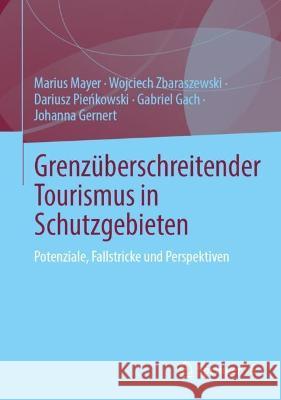 Grenzüberschreitender Tourismus in Schutzgebieten: Potenziale, Fallstricke Und Perspektiven Mayer, Marius 9783031204920 Springer vs