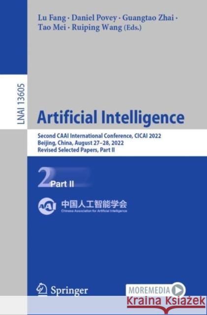 Artificial Intelligence: Second CAAI International Conference, CICAI 2022, Beijing, China, August 27–28, 2022, Revised Selected Papers, Part II Lu Fang Daniel Povey Guangtao Zhai 9783031204999