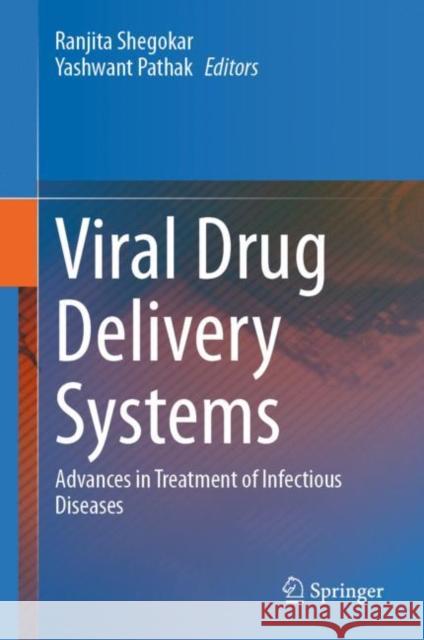 Viral Drug Delivery Systems: Advances in Treatment of Infectious Diseases Ranjita Shegokar Yashwant Pathak 9783031205361