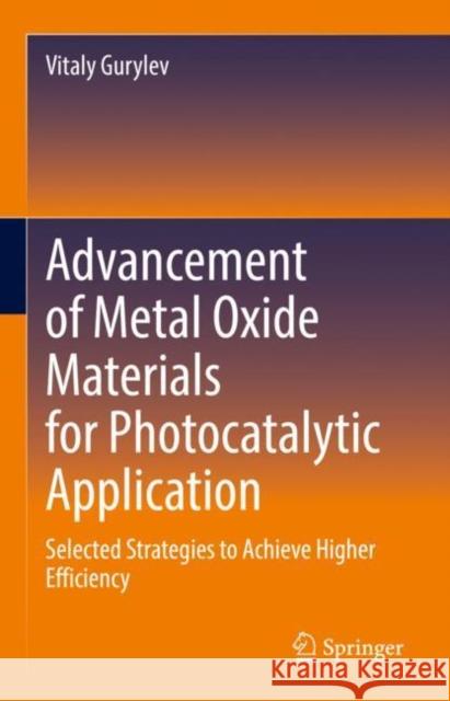 Advancement of Metal Oxide Materials for Photocatalytic Application: Selected Strategies to Achieve Higher Efficiency Vitaly Gurylev 9783031205521 Springer