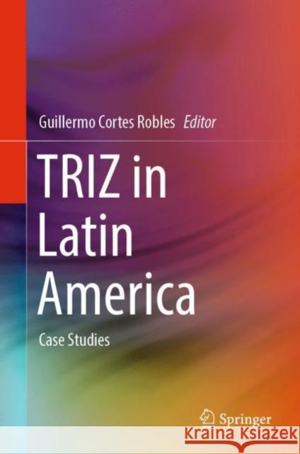 TRIZ in Latin America: Case Studies Guillermo Corte 9783031205606 Springer