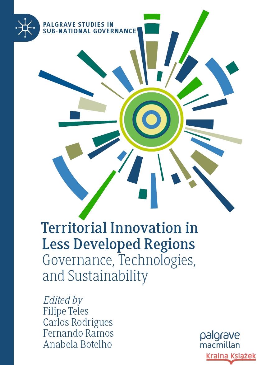 Territorial Innovation in Less Developed Regions: Governance, Technologies, and Sustainability Filipe Teles Carlos Rodrigues Fernando Ramos 9783031205798