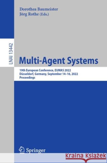 Multi-Agent Systems: 19th European Conference, Eumas 2022, Düsseldorf, Germany, September 14-16, 2022, Proceedings Baumeister, Dorothea 9783031206139 Springer