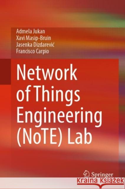 Network of Things Engineering (NoTE) Lab Admela Jukan Xavi Masip-Bruin Jasenka Dizdarevic 9783031206344 Springer