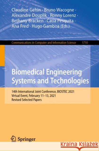 Biomedical Engineering Systems and Technologies: 14th International Joint Conference, Biostec 2021, Virtual Event, February 11-13, 2021, Revised Selec Gehin, Claudine 9783031206634 Springer
