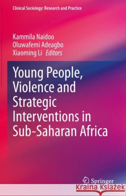 Young People, Violence and Strategic Interventions in Sub-Saharan Africa Kammila Naidoo Oluwafemi Adeagbo Xiaoming Li 9783031206788 Springer