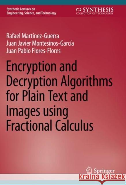Encryption and Decryption Algorithms for Plain Text and Images using Fractional Calculus Rafael Mart?nez-Guerra Juan Javier Montesinos-Garc?a Juan Pablo Flores-Flores 9783031206979 Springer